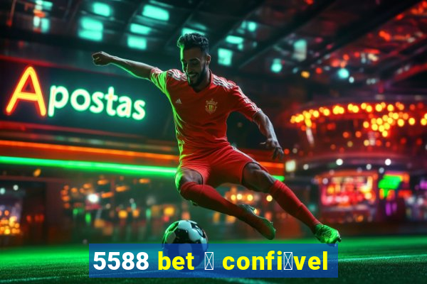 5588 bet 茅 confi谩vel